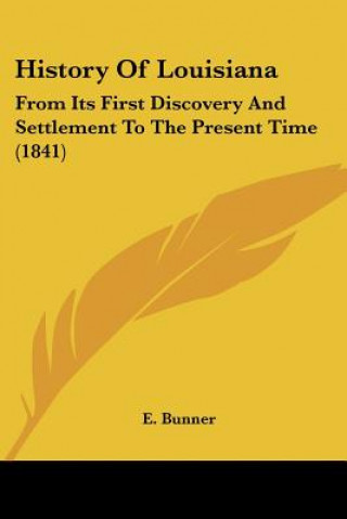 History Of Louisiana: From Its First Discovery And Settlement To The Present Time (1841)