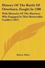 History Of The Battle Of Otterburn, Fought In 1388: With Memoirs Of The Warriors Who Engaged In That Memorable Conflict (1857)