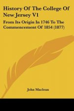 History Of The College Of New Jersey V1: From Its Origin In 1746 To The Commencement Of 1854 (1877)