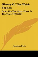 History Of The Welsh Baptists: From The Year Sixty-Three To The Year 1770 (1835)