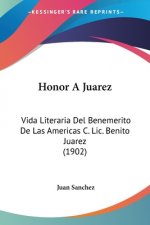Honor a Juarez: Vida Literaria del Benemerito de Las Americas C. LIC. Benito Juarez (1902)