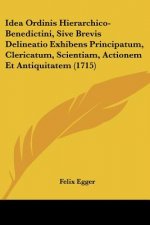 Idea Ordinis Hierarchico-Benedictini, Sive Brevis Delineatio Exhibens Principatum, Clericatum, Scientiam, Actionem Et Antiquitatem (1715)