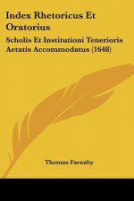 Index Rhetoricus Et Oratorius: Scholis Et Institutioni Tenerioris Aetatis Accommodatus (1648)