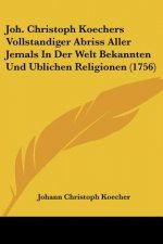Joh. Christoph Koechers Vollstandiger Abriss Aller Jemals In Der Welt Bekannten Und Ublichen Religionen (1756)