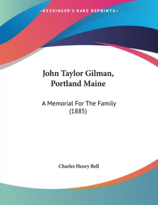 John Taylor Gilman, Portland Maine: A Memorial For The Family (1885)