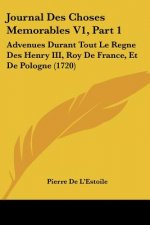 Journal Des Choses Memorables V1, Part 1: Advenues Durant Tout Le Regne Des Henry III, Roy De France, Et De Pologne (1720)