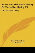 Kaye's And Malleson's History Of The Indian Mutiny V3: Of 1857-1858 (1909)