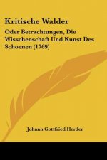 Kritische Walder: Oder Betrachtungen, Die Wisschenschaft Und Kunst Des Schoenen (1769)