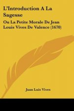L'Introduction A La Sagesse: Ou La Petite Morale De Jean Louis Vives De Valence (1670)