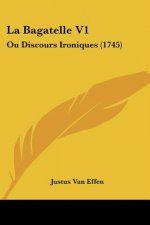 La Bagatelle V1: Ou Discours Ironiques (1745)