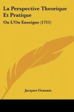 La Perspective Theorique Et Pratique: Ou L'On Enseigne (1711)