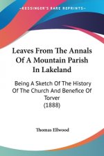 Leaves From The Annals Of A Mountain Parish In Lakeland: Being A Sketch Of The History Of The Church And Benefice Of Torver (1888)