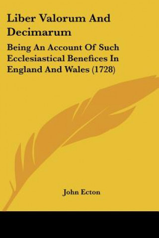 Liber Valorum And Decimarum: Being An Account Of Such Ecclesiastical Benefices In England And Wales (1728)