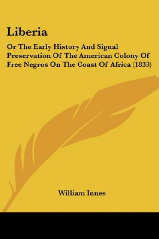 Liberia: Or The Early History And Signal Preservation Of The American Colony Of Free Negros On The Coast Of Africa (1833)