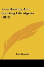 Lion Hunting And Sporting Life Algeria (1857)