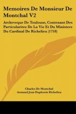 Memoires De Monsieur De Montchal V2: Archeveque De Toulouse, Contenant Des Particularitez De La Vie Et Du Ministere Du Cardinal De Richelieu (1718)