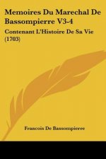 Memoires Du Marechal de Bassompierre V3-4: Contenant L'Histoire de Sa Vie (1703)