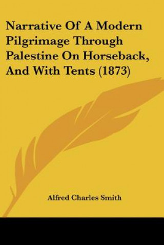 Narrative Of A Modern Pilgrimage Through Palestine On Horseback, And With Tents (1873)