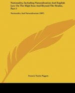 Nationality, Including Naturalization And English Law On The High Seas And Beyond The Realm, Part 1: Nationality And Naturalization (1907)