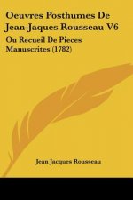 Oeuvres Posthumes De Jean-Jaques Rousseau V6: Ou Recueil De Pieces Manuscrites (1782)