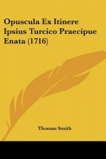Opuscula Ex Itinere Ipsius Turcico Praecipue Enata (1716)