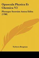 Opuscula Physica Et Chemica V2: Pleraque Seorsim Antea Edita (1780)