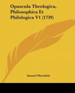Opuscula Theologica, Philosophica Et Philologica V1 (1739)