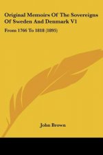 Original Memoirs Of The Sovereigns Of Sweden And Denmark V1: From 1766 To 1818 (1895)