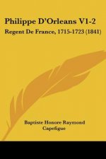 Philippe D'Orleans V1-2: Regent De France, 1715-1723 (1841)