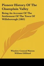 Pioneer History Of The Champlain Valley: Being An Account Of The Settlement Of The Town Of Willsborough (1863)