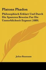 Platons Phadon: Philosophisch Erklart Und Durch Die Spateren Beweise Fur Die Unsterblichseit Erganzt (1889)