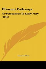 Pleasant Pathways: Or Persuasives To Early Piety (1859)