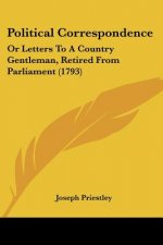 Political Correspondence: Or Letters To A Country Gentleman, Retired From Parliament (1793)