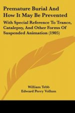 Premature Burial And How It May Be Prevented: With Special Reference To Trance, Catalepsy, And Other Forms Of Suspended Animation (1905)