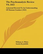 The Psychoanalytic Review V9, 1922: A Journal Devoted to an Understanding of Human Conduct (1922)