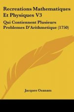 Recreations Mathematiques Et Physiques V3: Qui Contiennent Plusieurs Problemes D'Arithmetique (1750)