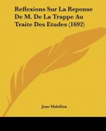 Reflexions Sur La Reponse De M. De La Trappe Au Traite Des Etudes (1692)