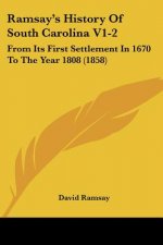 Ramsay's History Of South Carolina V1-2: From Its First Settlement In 1670 To The Year 1808 (1858)