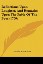 Reflections Upon Laughter, and Remarks Upon the Fable of the Bees (1750)