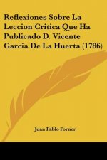 Reflexiones Sobre La Leccion Critica Que Ha Publicado D. Vicente Garcia De La Huerta (1786)