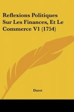 Reflexions Politiques Sur Les Finances, Et Le Commerce V1 (1754)