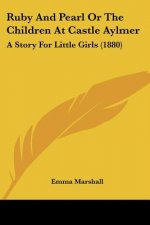 Ruby And Pearl Or The Children At Castle Aylmer: A Story For Little Girls (1880)