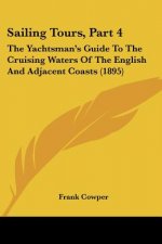Sailing Tours, Part 4: The Yachtsman's Guide To The Cruising Waters Of The English And Adjacent Coasts (1895)