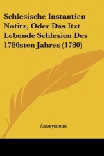 Schlesische Instantien Notitz, Oder Das Itzt Lebende Schlesien Des 1780sten Jahres (1780)