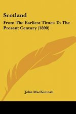 Scotland: From The Earliest Times To The Present Century (1890)