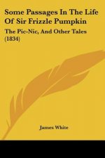 Some Passages In The Life Of Sir Frizzle Pumpkin: The Pic-Nic, And Other Tales (1834)