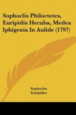 Sophoclis Philoctetes, Euripidis Hecuba, Medea Iphigenia In Aulide (1797)