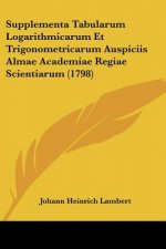 Supplementa Tabularum Logarithmicarum Et Trigonometricarum Auspiciis Almae Academiae Regiae Scientiarum (1798)