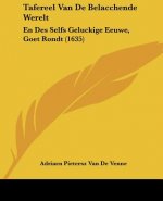 Tafereel Van De Belacchende Werelt: En Des Selfs Geluckige Eeuwe, Goet Rondt (1635)