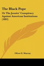 The Black Pope: Or the Jesuits' Conspiracy Against American Institutions (1892)